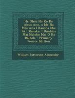 He Olelo No Ko Ke Akua Ano, a Me Na Mea Ana I Kauoha Mai Ai I Kanaka: I Unuhiia Mai Noloko Mai O Ka Baibala 1017360146 Book Cover