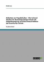 Debatten Zur Popularkultur. Die Cultural Studies Im Deutschsprachigen Raum ALS Gegenbewegung Zur Kulturindustriethese Der Frankfurter Schule 3638814289 Book Cover