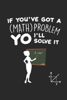 If you've got a (Math) Problem YO I'll solve it: Mathe-Probleml�ser Humor Mathelehrer Notizbuch liniert DIN A5 - 120 Seiten f�r Notizen, Zeichnungen, Formeln Organizer Schreibheft Planer Tagebuch 167369683X Book Cover