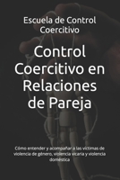 Control Coercitivo en Relaciones de Pareja: Cómo entender y acompañar a las víctimas de violencia de género, violencia vicaria y violencia doméstica (Spanish Edition) 8409785986 Book Cover