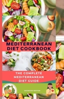 MEDITERRANEAN DIET COOKBOOK: THE COMPLETE MEDITERRANEAN DIET GUIDE B0CPP8D3R9 Book Cover