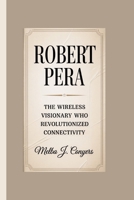 Robert Pera: The Wireless Visionary Who Revolutionized Connectivity B0FGJNKMBN Book Cover