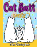 Cat Butt Easter: A fun coloring book - The Perfect gift for Birthdays, Holidays and more B08VWY2KBS Book Cover