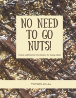 No Need to Go Nuts: Peanut and Tree Nut-Free Recipes for Young Adults B0DSPBFRP7 Book Cover