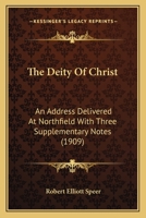 The Deity Of Christ: An Address Delivered At Northfield With Three Supplementary Notes 1166926354 Book Cover