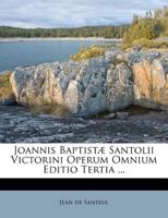 Joannis Baptistæ Santolii ... Operum Omnium Editio Tertia 1022488805 Book Cover