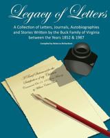 Legacy of Letters: A Collection of Letters, Journals, Autobiographies and Stories Written by the Buck Family of Virginia between the Years 1852 & 1987 1535510994 Book Cover