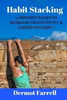 Habit Stacking: 31 Mindset Hacks to Increase Productivity & Career Success!!! (Self Improvement) 197460523X Book Cover