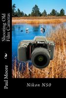 Shooting Old Film Cameras: Nikon N50 1495376958 Book Cover