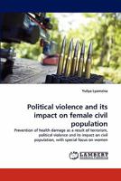 Political violence and its impact on female civil population: Prevention of health damage as a result of terrorism, political violence and its impact on civil population, with special focus on women 3838343824 Book Cover