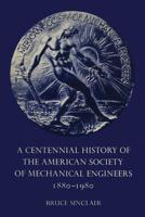 A Centennial History of the American Society of Mechanical Engineers 1880-1980 1487572441 Book Cover