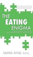 The Eating Enigma: Unlocking the Gates to a Secret Garden, Removing Emotional Weeds, and Cultivating Change 1545616787 Book Cover