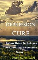 Depression Cure: Start overcoming your depression today by following these effective strategies and techniques 1717501451 Book Cover