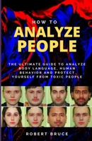 How to Analyze People: The Ultimate Guide to Analyze Body Language, Human Behavior and Protect Yourself from Toxic People. B08L47RW72 Book Cover