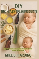 DIY BIO-BABYPFLEGEPRODUKTE: Einfache Rezepte und natürliche Heilmittel für die tägliche sanfte Pflege (German Edition) B0FSDLXLMH Book Cover