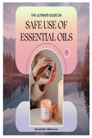 The Ultimate Guide on Safe Use of Essential Oils 1300812621 Book Cover
