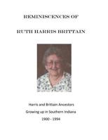 Reminiscences of Ruth Harris Brittain: Harris and Brittains in Southern Indiana 1900 - 1994 1548932493 Book Cover