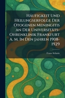 Häufigkeit Und Heilungserfolge Der Otogenen Meningitis an Der Universitäts-Ohrenklinik Frankfurt A. M. In Den Jahren 1908-1929 (German Edition) 1025697669 Book Cover