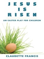 Jesus Is Risen: An Easter Play For Children 1438981031 Book Cover