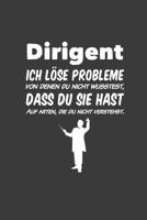Dirigent Ich l�se Probleme, von denen du nicht wusstest, dass du sie hast: Liniertes DinA 5 Notizbuch f�r Musikerinnen und Musiker Musik Notizheft 1077369689 Book Cover