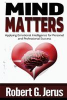 Mind Matters: Applying Emotional Intelligence for Personal and Professional Success 1502441918 Book Cover