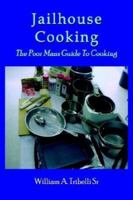 Jailhouse Cooking: The Poor Mans Guide To Cooking 1414008317 Book Cover