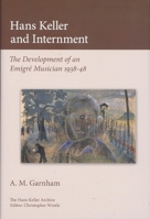 Hans Keller and Internment: The Development of an Emigre Musician 0955608775 Book Cover
