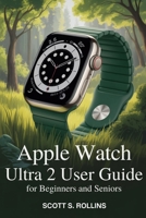 APPLE WATCH ULTRA 2 USER GUIDE FOR BEGINNERS AND SENIORS: A Clear Manual to Unlock Every Feature Without Confusion B0FS1BGDF6 Book Cover