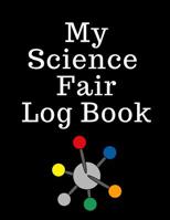 My Science Fair Log Book: Back To School Chemistry Laboratory STEM Notebook for Science Students Project Proposals, Research, Application Observation and Organizational Tools. 1074936132 Book Cover