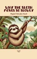 Why the Sloth Moves So Slowly: Magical Tales from Brazil B0F86LHCHN Book Cover