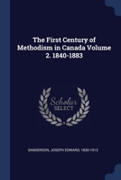 The First Century of Methodism in Canada Volume 2. 1840-1883 1021511684 Book Cover