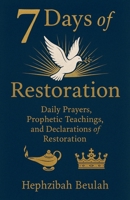 7 Days of Restoration - Daily Prayers, Prophetic Teachings, and Declarations of Restoration B0GTWT3D7M Book Cover