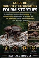 GUIDE DE BIOLOGIE ET D'ÉCOLOGIE DES FOURMIS TORTUES: Une exploration approfondie de la biologie, du comportement, de l'évolution, de l'écologie et des ... dans la canopée forestière (French Edition) B0GXZ8TPMP Book Cover