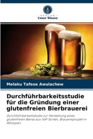 Durchführbarkeitsstudie für die Gründung einer glutenfreien Bierbrauerei: Durchführbarkeitsstudie zur Herstellung eines glutenfreien Bieres aus ... Brauereiprojekt in Äthiopien 6204034693 Book Cover