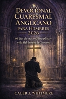 Devocional Cuaresmal Anglicano para Hombres 2026: 40 días de oración, disciplina y vida fiel durante la Cuaresma (Spanish Edition) B0GKDZ4NXK Book Cover