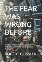 THE FEAR WAS WRONG BEFORE: A History of Economic Panic, Doomsday Predictions, and the Resilience of Human Progress (Business in the Age of Machines A ... Education for the AI Era — 36 Volumes) B0H2LFGY31 Book Cover