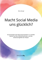 Macht Social Media uns glücklich? Auswirkungen des Nutzungsverhaltens in sozialen Medien auf das Glücksempfinden und das Selbstwertgefühl der Nutzer 3963551038 Book Cover