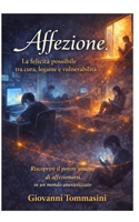 Affezione. La felicità possibile tra cura, legame e vulnerabilità.: Riscoprire il potere umano di affezionarsi in un mondo anestetizzato. (La felicità ... di resilienza quotidiana.) (Italian Edition) B0GJLH4ZFC Book Cover