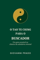 O Tao Te Ching para o Buscador: Um guia acessível ao clássico da sabedoria oriental (Portuguese Edition) 6502194109 Book Cover