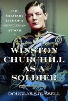 Winston Churchill as a Soldier: The Military Life of a Gentleman at War 1036135004 Book Cover