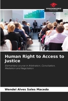 Human Right to Access to Justice: Elementary course in Arbitration, Conciliation, Mediation and Negotiation 6206308421 Book Cover