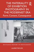 The Materiality of Exhibition Photography in the Modernist Era: Form, Content, Consequence 0367682796 Book Cover