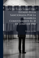 Ley De Elecciones Del Estado Zulia Sancionada Por La Asamblea Constituyente El 21 De Junio De 1901 1173261923 Book Cover