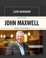 Life Wisdom: Quotes from John Maxwell: Insights on Leadership 1433681692 Book Cover