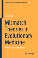 Mismatch Theories in Evolutionary Medicine: A Philosophical Exploration (Ethics of Science and Technology Assessment, 30) 3031878604 Book Cover