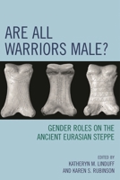 Are All Warriors Male?: Gender Roles on the Ancient Eurasian Steppe 0759110743 Book Cover
