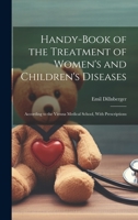 Handy-Book of the Treatment of Women's and Children's Diseases: According to the Vienna Medical School, With Prescriptions 1020674741 Book Cover