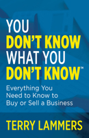 You Don’t Know What You Don’t Know™: Everything You Need to Know to Buy or Sell a Business 1636980821 Book Cover