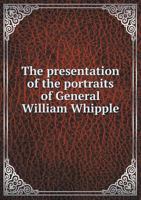 The Presentation of the Portraits of General William Whipple 5518733046 Book Cover