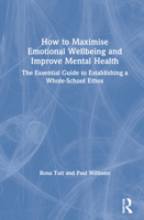 How to Maximise Emotional Wellbeing and Improve Mental Health: The Essential Guide to Establishing a Whole-School Ethos 0367511371 Book Cover
